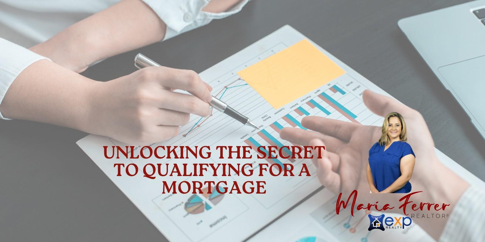 UNLOCKING THE SECRETS TO QUALIFYING FOR A MORTGAGE